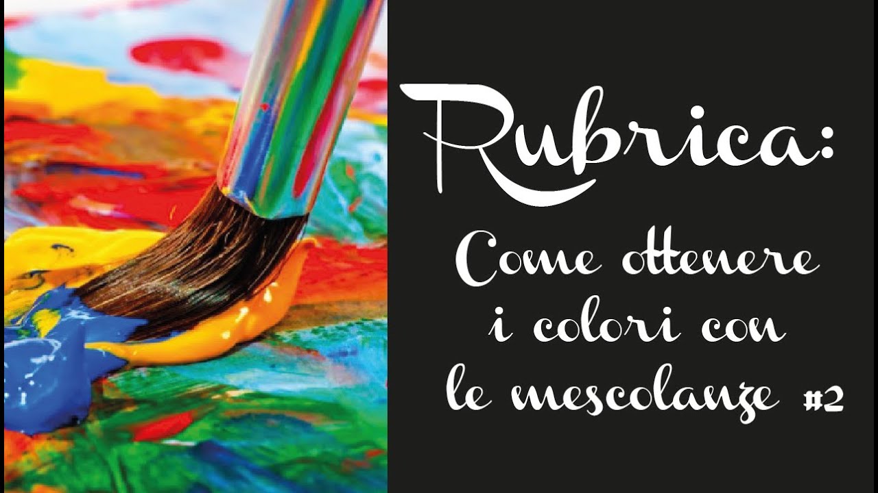 Rubrica: come ottenere i colori con le mescolanze #2 youtube Colori con la c
