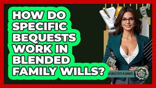 How Do Specific Bequests Work In Blended Family Wills?