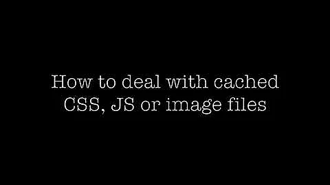 How to deal with cached CSS, JS, and image files | Prevent the browser from caching files