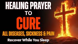 8 Hours Healing Prayer: Asking God to CURE All Diseases, Sickness & Pain