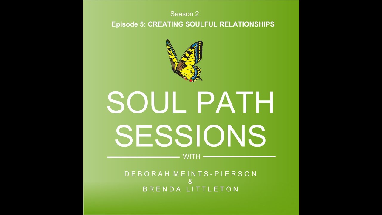 Soul Path Sessions Podcast Season 2, Episode 5 Creating Soulful Relationships YouTube