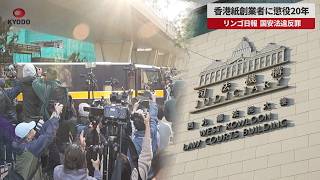 【速報】香港紙創業者に懲役20年 リンゴ日報、国安法違反罪