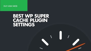 Hướng dẫn cài đặt plugin WP Super Cache mới nhất chi tiết nhất