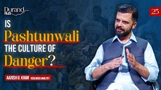 Is Pashtunwali Really a Culture of Danger? Debunking the Myths | Aarish U. Khan | Durand File # 25
