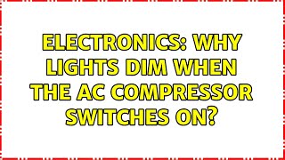 Electronics: Why lights dim when the AC compressor switches on? (2 Solutions!!)