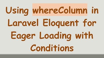 Using whereColumn in Laravel Eloquent for Eager Loading with Conditions