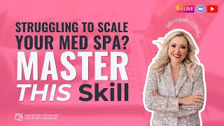 Struggling to Scale Your Med Spa Master THIS skill