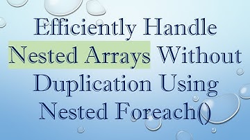 Efficiently Handle Nested Arrays Without Duplication Using Nested Foreach()