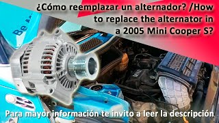¿Cómo reemplazar un alternador? / How to replace the alternator on a 2005 Mini Cooper S?