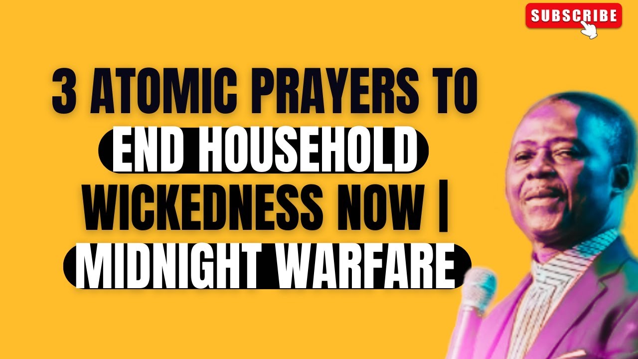 3 ATOMIC PRAYERS TO END HOUSEHOLD WICKEDNESS NOW