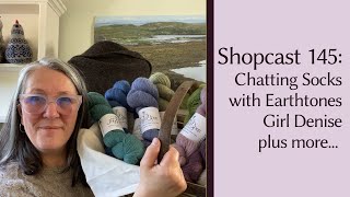Shopcast #145 Chatting Socks with Earth Tones Girl Denise plus my Misadventures in Cardigan Knitting
