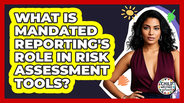 What Is Mandated Reporting's Role In Risk Assessment Tools? - Child Welfare Network