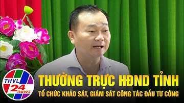 Thường trực HĐND tỉnh tổ chức khảo sát, giám sát công tác đầu tư công