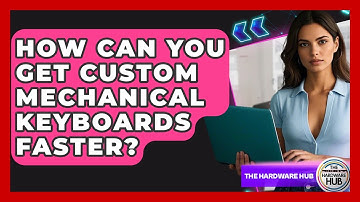 How Can You Get Custom Mechanical Keyboards Faster? - The Hardware Hub