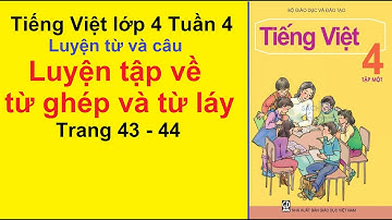 Tiếng Việt Lớp 4 – Tuần 4 – Luyện Từ Và Câu – Luyện Tập Về Từ Ghép Và Từ Láy – Trang 43 – 44