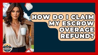 How Do I Claim My Escrow Overage Refund? - Home Investing Experts