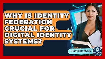 Why Is Identity Federation Crucial For Digital Identity Systems? - AI and Technology Law
