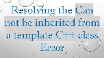 Resolving the Can not be inherited from a template C++ class Error