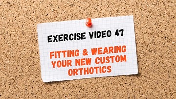 Exercise Video 47. Have you purchased new custom orthotics? Fitting & wearing instructions
