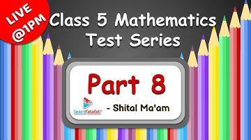 Class 5  Mathematics Test Series: Part 8 - Shital Ma
