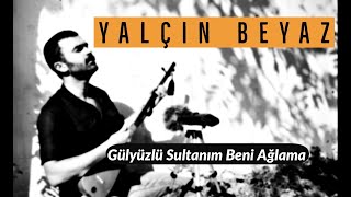 Yalçın Beyaz / Gülyüzlü Sultanım Beni Ağlatma Resimi