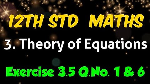 Tamilnadu New Syllabus 12th Std Maths Chapter 3 Theory of Equations Exercise 3.5 question number 1&6