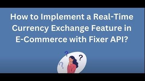 How To Implement Real-Time Currency Exchange Feature in E-commerce with Fixer API