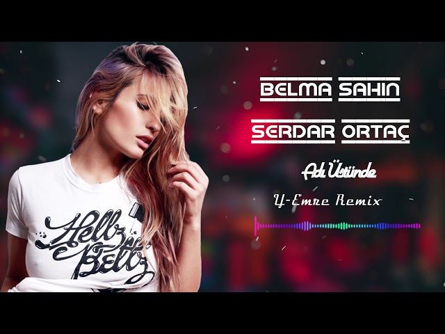 Belma Sahin ft Serdar Ortac - Adı Üstünde- (Y-Emre Music Remix) class=