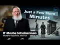 Just A Few More Minutes Rabbi Moshe Scheinerman Just A Few More Minutes Rabbi Moshe Scheinerman