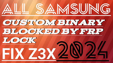 2024 Fix All Samsung Custom Binary Blocked By FRP Lock Z3x