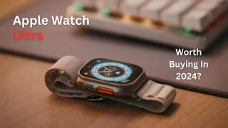 Apple Watch Ultra In 2024 | Still Worth Buying In 2024?