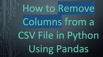 How to Remove Columns from a CSV File in Python Using Pandas