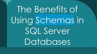 The Benefits of Using Schemas in SQL Server Databases