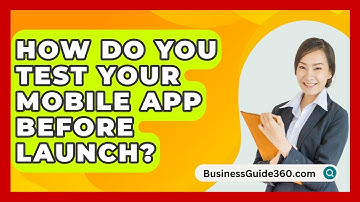 How Do You Test Your Mobile App Before Launch? - BusinessGuide360.com