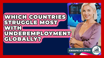 Which Countries Struggle Most With Underemployment Globally? - Demographic Data Answers