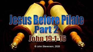 John 19:1-16.  Jesus Before Pilate - Part 2