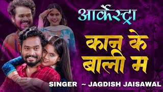 KAN KE BAALI MA कान के बाली म /new arkestracg song//( लोकमंच ) // SINGER ~ JAGDISH JASHWAL