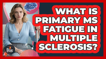 What Is Primary MS Fatigue In Multiple Sclerosis? - MS Support Network