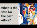 What is the sf85 for the post office