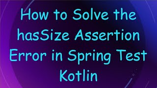 How to Solve the hasSize Assertion Error in Spring Test Kotlin