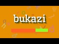 How to say "bukazi"! (High Quality Voices)