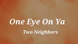 Two Neighbors - One Eye On Ya (Lyrics)