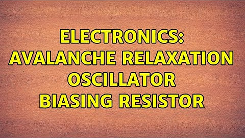 Electronics: Avalanche relaxation oscillator biasing resistor