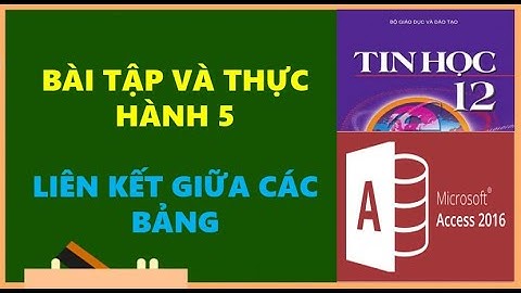 TIN HỌC 12 - BÀI TẬP VÀ THỰC HÀNH 5: LIÊN KẾT GIỮA CÁC BẢNG