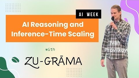 AI Reasoning and Inference-Time Scaling by Ivan Provilkov at Zugrama AI Week ( Feb3 - Feb9 )