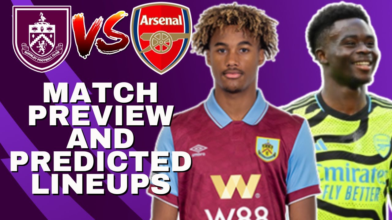 BURNLEY VS ARSENAL PREMIER LEAGUE MATCH PREVIEW & PREDICTED LINEUPS ...