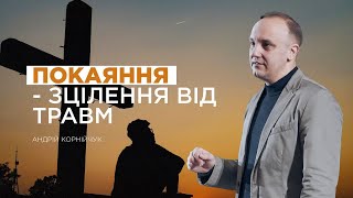Покаяння - зцілення від травми - Андрій Корнійчук