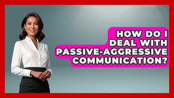 How Do I Deal With Passive-Aggressive Communication? - Cognitive Therapy Hub
