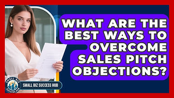 What Are The Best Ways To Overcome Sales Pitch Objections? - Small Biz Success Hub