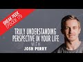 Truly understanding perspective in your life  josh perry  jeff lopes